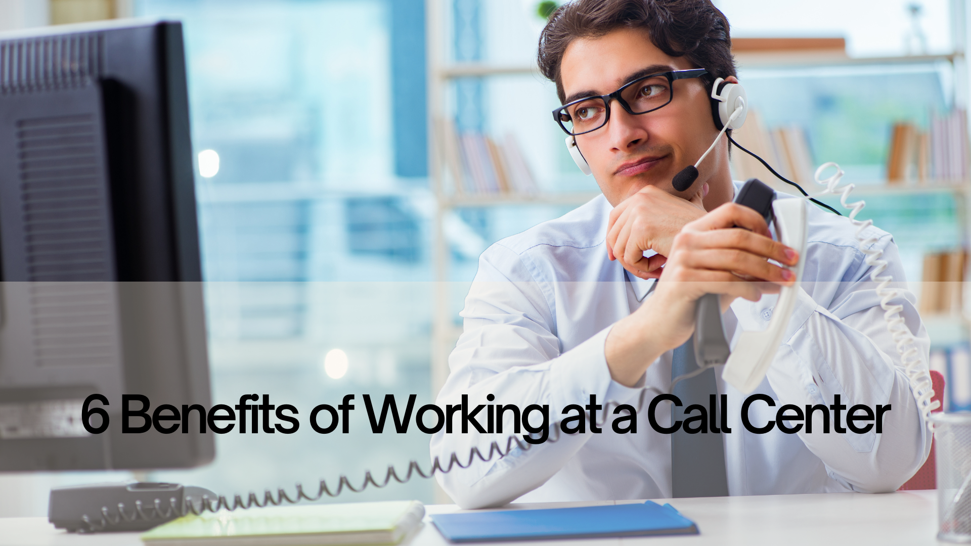 6 Benefits of Working at a Call Center